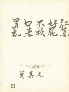 胃口不好肚子胀气老放屁怎么回事