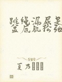 跳绳漏尿是不是盆底肌松弛