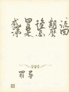 感冒后期流黄鼻涕是怎么回事