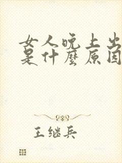 女人晚上出虚汗是什么原因引起的