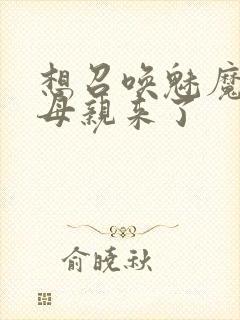 想召唤魅魔结果母亲来了