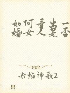 如何看出一个已婚女人是否喜欢你