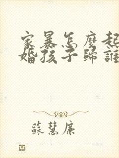 家暴怎么起诉离婚孩子归谁