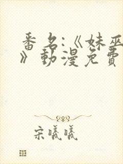 番名:《妹巫女》动漫免费观看