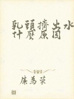 乳头挤出水来是什么原因