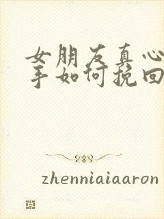 女朋友真心想分手如何挽回