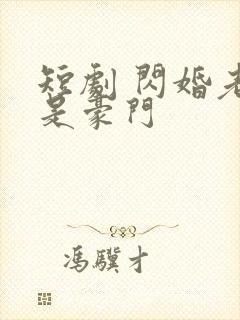 短剧 闪婚老公是豪门