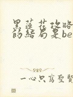 黑莲花攻略手册的结局是be还是he