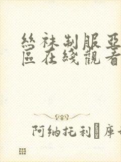 丝袜制服亚洲一区在线观看