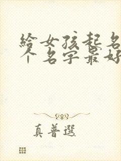 给女孩起名字哪个名字最好听