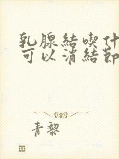 乳腺结吃什么药可以消结节