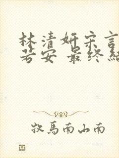 林清妍宋言津温若安 最终结局