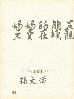 妈妈的朋友韩国免费在线观看