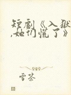 短剧《入狱十年,她们慌了》