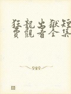 狂龙出狱短剧免费观看全集高清