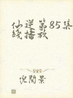 仙逆第85集在线播放
