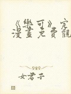 《乐可》完整版漫画免费观看全集