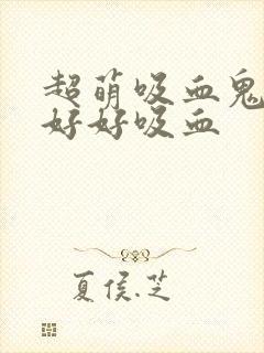 超萌吸血鬼不能好好吸血