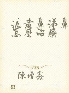 流黄鼻涕鼻窦炎怎么治疗