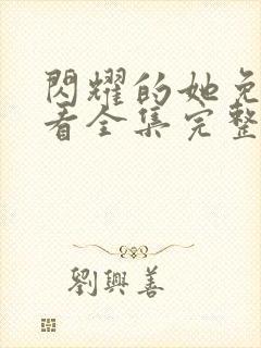 闪耀的她免费观看全集完整版电视剧