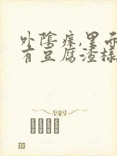 外阴痒,里面还有豆腐渣样的东西,怎么回事?