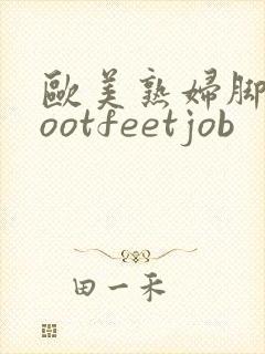 欧美熟妇脚交footfeetjob
