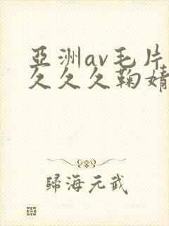 亚洲av毛片久久久久鞠婧祎