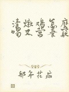 清炖鸡怎么炖好喝又营养窍门