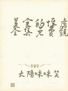 美食的俘虏在线全集免费观看