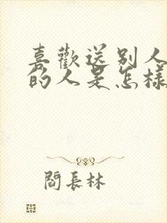 喜欢送别人东西的人是怎样的人