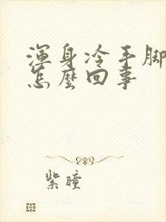 浑身冷手脚冰凉怎么回事