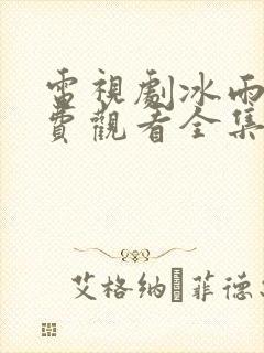 电视剧冰雨火免费观看全集在线2022