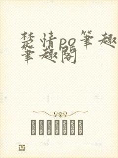 楚情po笔趣阁笔趣阁