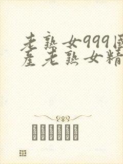 老熟女999国产老熟女精品