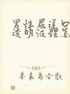 男性尿道口流出透明液体怎么回事