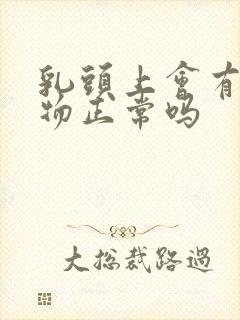 乳头上会有分泌物正常吗