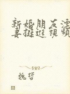 新婚朋友漂亮人妻挺进视频