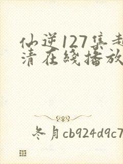 仙逆127集超清在线播放