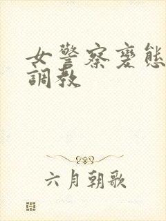 女警察变态另类调教