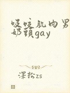 吸咬肌肉男胸肌奶头gay