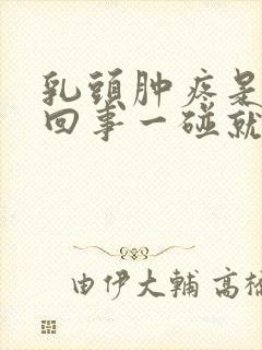 乳头肿疼是怎么回事一碰就疼呢