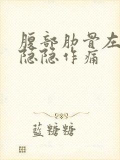 腹部肋骨左下方隐隐作痛