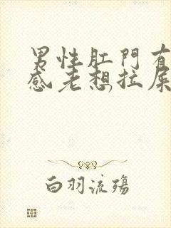 男性肛门有坠胀感老想拉屎