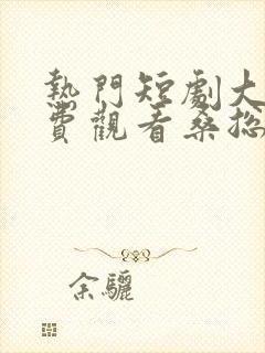 热门短剧大全免费观看桑总别虐了