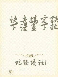 快去搞定铁壁陛下漫画下拉式免费