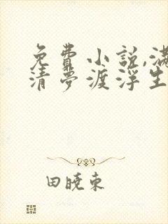 免费小说,满船清梦渡浮生