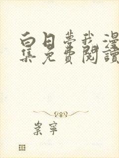 白日梦我漫画全集免费阅读下拉式六漫画