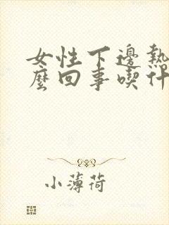 女性下边热是怎么回事吃什么药