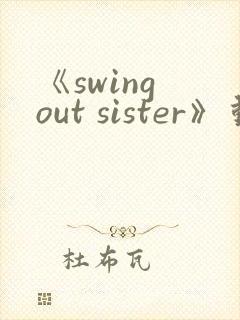 《swing out sister》动漫免费观看全集