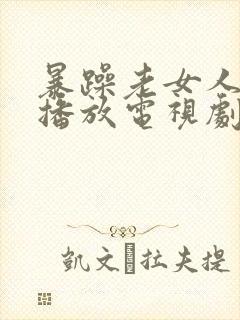 暴躁老女人免费播放电视剧大全最新